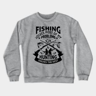 Fishing Solves Most Of My Problems Hunting Solves The Rest Crewneck Sweatshirt